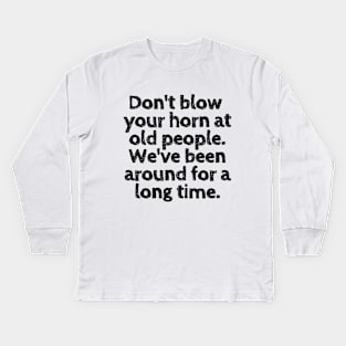 I may be old, but don't look down on me! Kids Long Sleeve T-Shirt